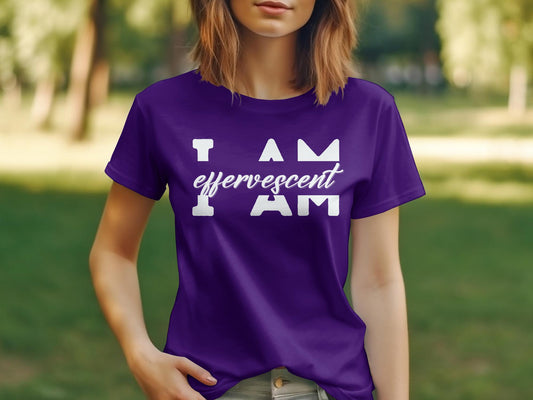 I Am Effervescent - An encouraging and motivating Affirmation Quote T-shirt.