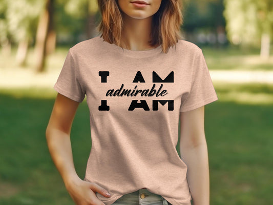 I Am Admirable - An encouraging and motivating Affirmation Quote T-shirt