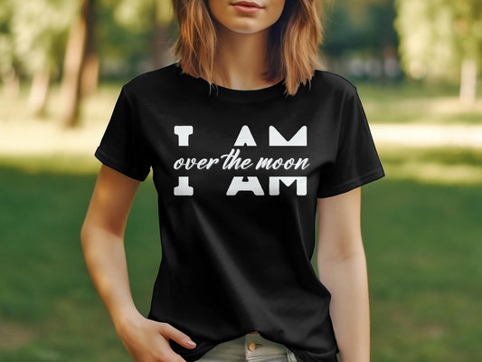 I Am Over the Moon - An encouraging and motivating Affirmation Quote T-shirt.